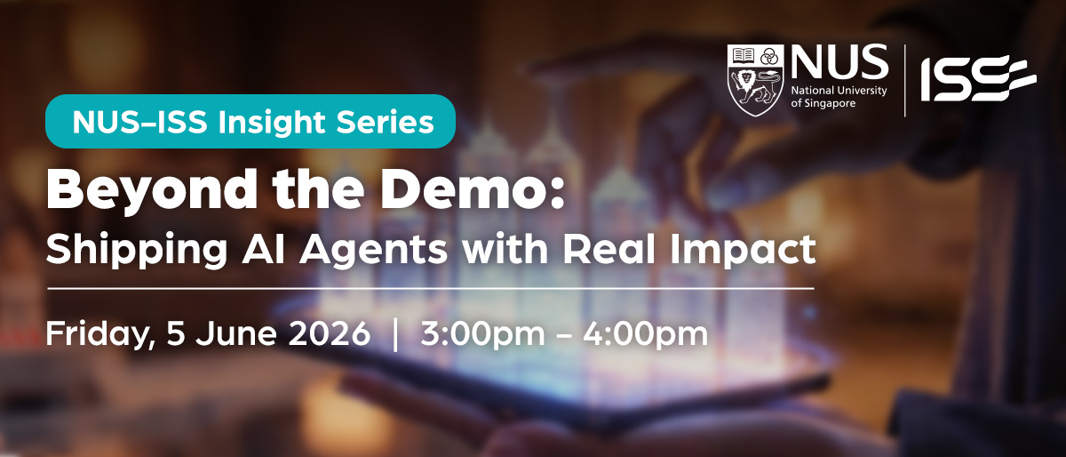 NUS-ISS Insight Series - Beyond the Demo: Shipping AI Agents with Real Impact
