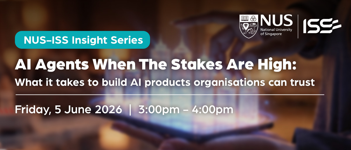 NUS-ISS Insight Series - AI Agents When The Stakes Are High: What it takes to build AI products organisations can trust