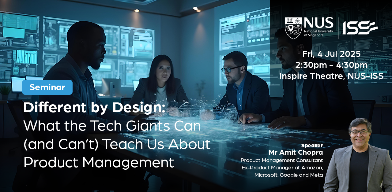 NUS-ISS Seminar - Different by Design: What the Tech Giants Can (and Can’t) Teach Us About Product Management