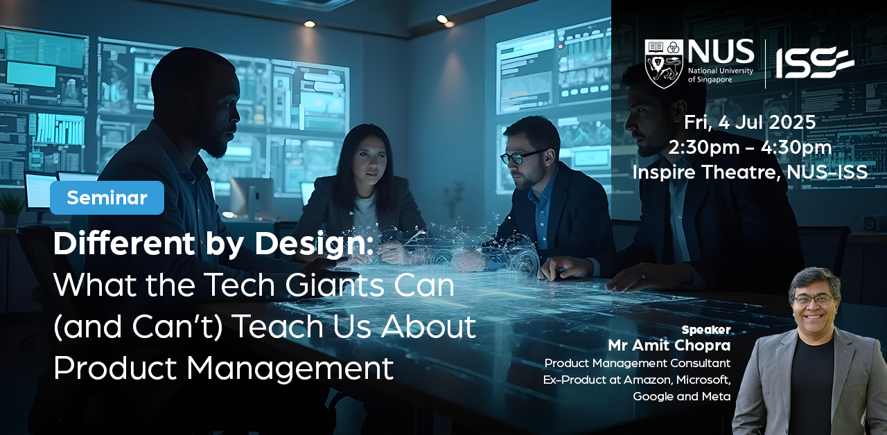 NUS-ISS Seminar - Different by Design: What the Tech Giants Can (and Can’t) Teach Us About Product Management