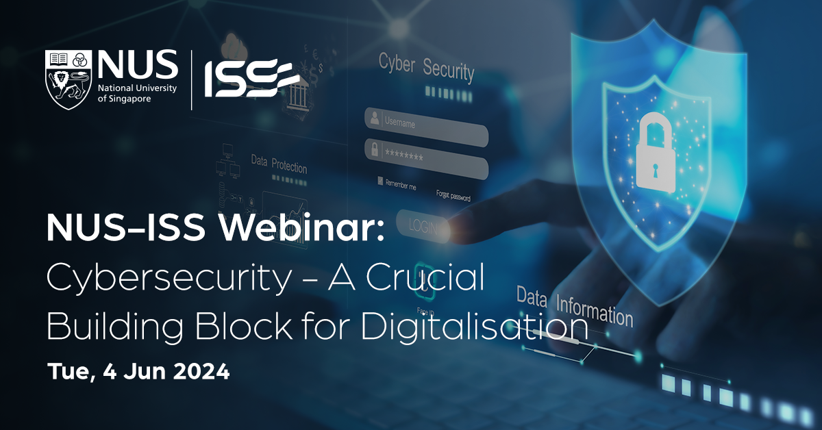 NUS-ISS Webinar: Cybersecurity - A Crucial Building Block for Digitalisation