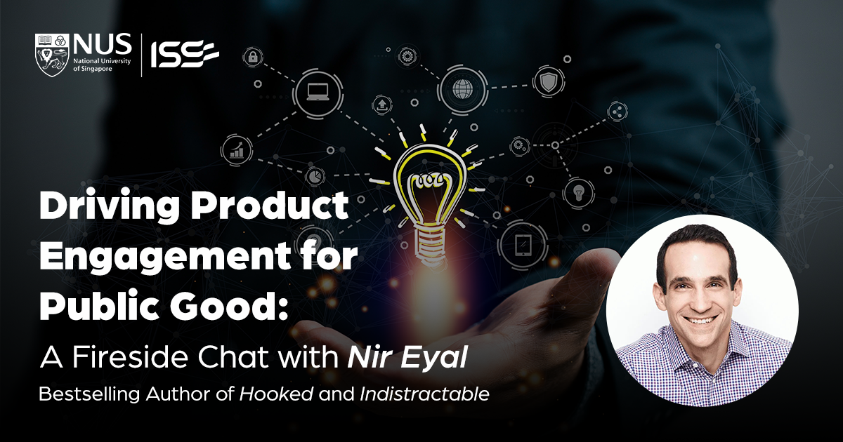 NUS-ISS Seminar - Driving Product Engagement for Public Good: A Fireside Chat with Nir Eyal
